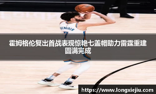 霍姆格伦复出首战表现惊艳七盖帽助力雷霆重建圆满完成