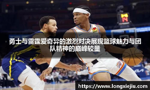 勇士与雷霆爱奇异的激烈对决展现篮球魅力与团队精神的巅峰较量